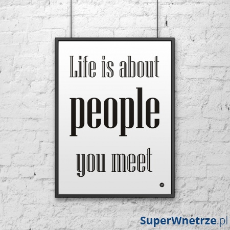 Plakat dekoracyjny 50x70 cm LIFE IS ABOUT PEOPLE YOU MEET DekoSign biały