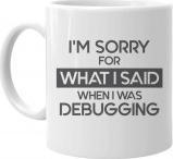 Koszulkowy I'm sorry for what I said when I was debugging - kubek z nadrukiem