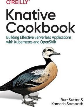 Knative Cookbook: Building Effective Serverless Applications with Kubernetes and Openshift