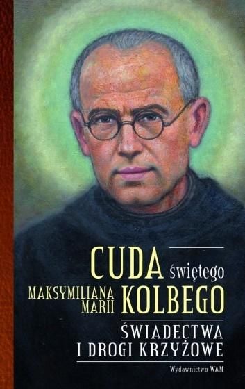 CUDA ŚWIĘTEGO MAKSYMILIANA MARII KOLBEGO ŚWIADECTWA I DROGI KRZYŻOWE