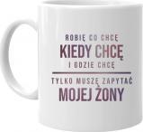 Koszulkowy Robię co chcę, kiedy chcę i gdzie chcę - kubek z nadrukiem
