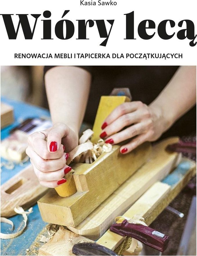 WIÓRY LECĄ RENOWACJA MEBLI I TAPICERKA DLA POCZĄTKUJĄCYCH