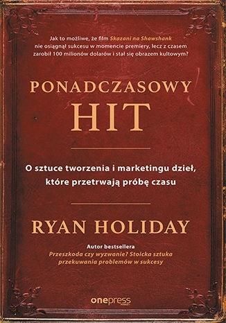 PONADCZASOWY HIT O SZTUCE TWORZENIA I MARKETINGU DZIEŁ KTÓRE PRZETRWAJĄ PRÓBĘ CZASU