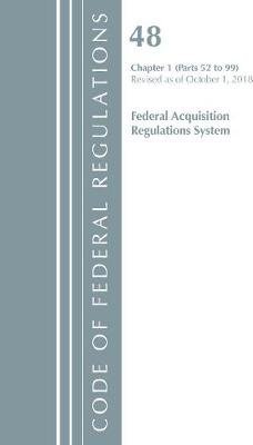 Code of Federal Regulations, Title 48 Federal Acquisition Regulations System Chapter 1 (52-99), Revised as of October 1, 2018