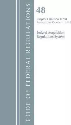 Code of Federal Regulations, Title 48 Federal Acquisition Regulations System Chapter 1 (52-99), Revised as of October 1, 2018