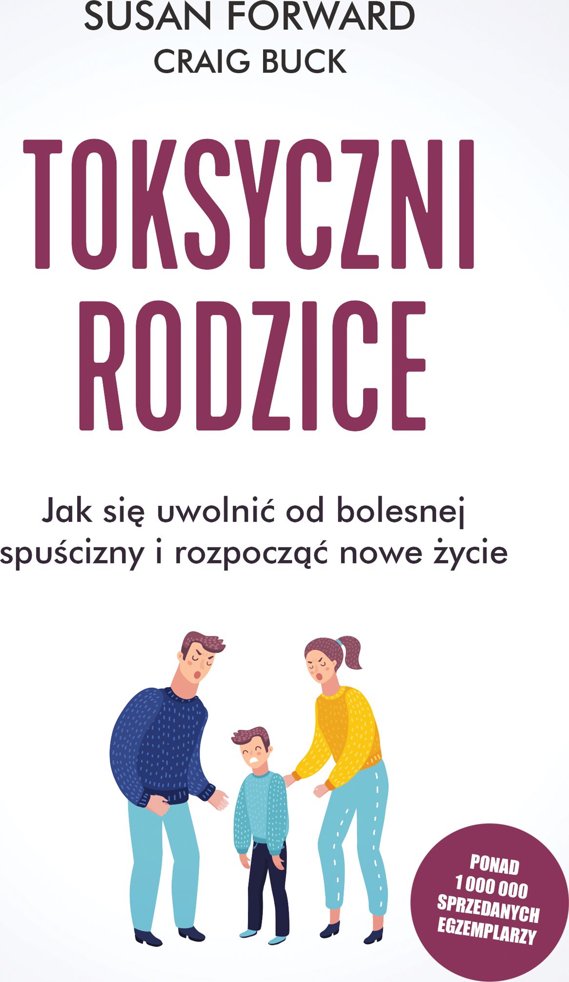 TOKSYCZNI RODZICE JAK SIĘ UWOLNIĆ OD BOLESNEJ SPUŚCIZNY I ROZPOCZĄĆ NOWE ŻYCIE WYD. 5