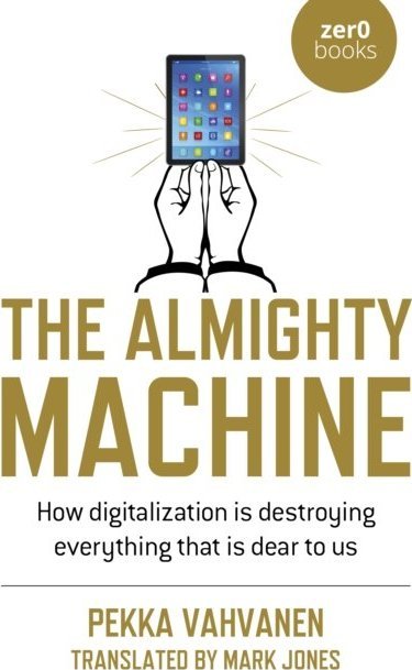 Almighty Machine, The - How Digitalization Is Destroying Everything That Is Dear to Us