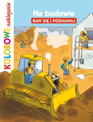 Olesiejuk Kolorowe naklejani. Na budowie. Baw się i poznawaj (185776)