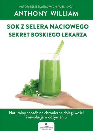 SOK Z SELERA NACIOWEG SEKRET BOSKIEGO LEKARZA NATURALNY SPOSÓB NA CHRONICZNE DOLEGLIWOŚCI I REWOLUCJA W ODŻYWIANIU