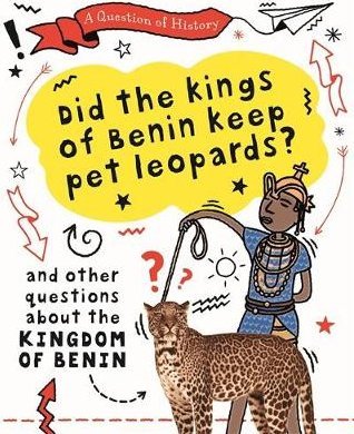 A Question of History: Did the kings of Benin keep pet leopards? And other questions about the kingdom of Benin