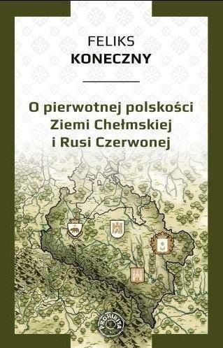 O pierwotnej polskości Ziemi Chełmskiej i Rusi..