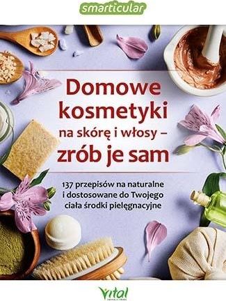 Domowe kosmetyki na skórę i włosy - zrób je sam