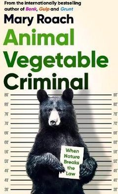 Animal Vegetable Criminal: When Nature Breaks the Law