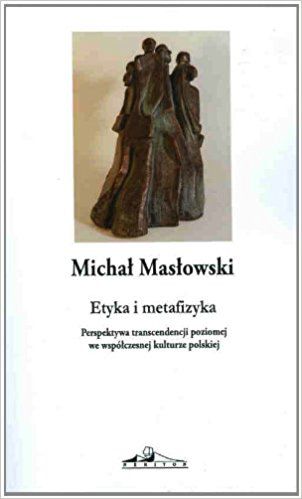 Etyka i metafizyka. Perspektywa transcendencji poziomej we współczesnej kulturze polskiej