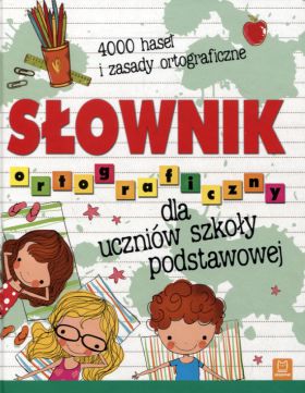 Słownik ortograficzny dla uczniów szkoły podstawowej