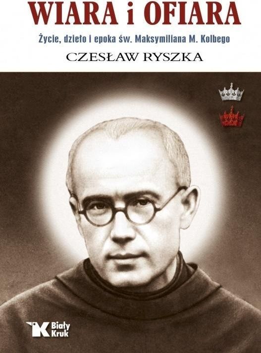 Wiara i ofiara. Życie, dzieło.. św. M. M. Kolbego