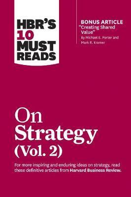 HBRs 10 Must Reads on Strategy, Vol. 2 (with bonus article "Creating Shared Value" By Michael E. Porter and Mark R. Kramer)