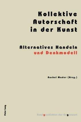 Kollektive Autorschaft in der Kunst; Alternatives Handeln und Denkmodell