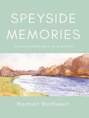 Speyside Memories: Boyhood and Beyond on River and Hill