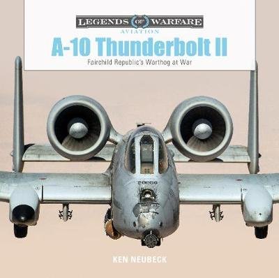 A10 Thunderbolt II : Fairchild Republic's Warthog at War