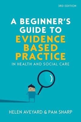 A Beginner's Guide to Evidence-Based Practice in Health and Social Care