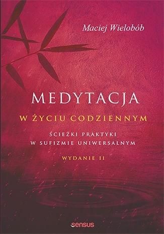 MEDYTACJA W ŻYCIU CODZIENNYM ŚCIEŻKI PRAKTYKI W SUFIZMIE UNIWERSALNYM WYD. 2