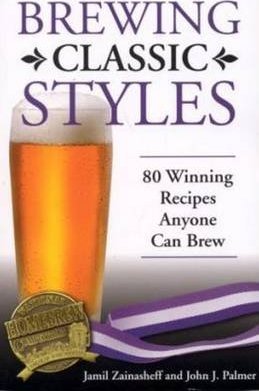 Brewing Classic Styles: 80 Winning Recipes Anyone Can Brew
