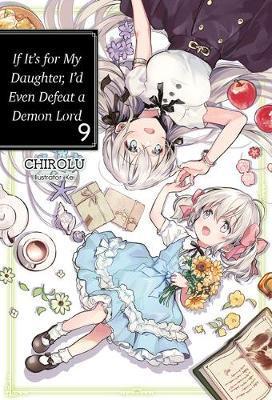 If It's for My Daughter, I'd Even Defeat a Demon Lord: Volume 9