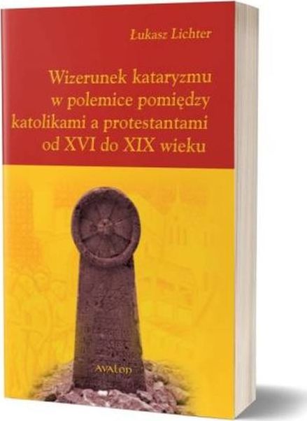 WIZERUNEK KATARYZMU W POLEMICE POMIĘDZY KATOLIKAMI A PROTESTANTAMI OD XVI DO XIX WIEKU