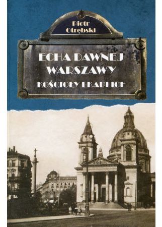 Echa dawnej Warszawy. Kościoły i kaplice