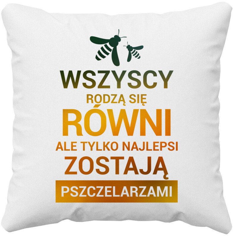 Wszyscy rodzą się równi - pszczelarz - poduszka z nadrukiem