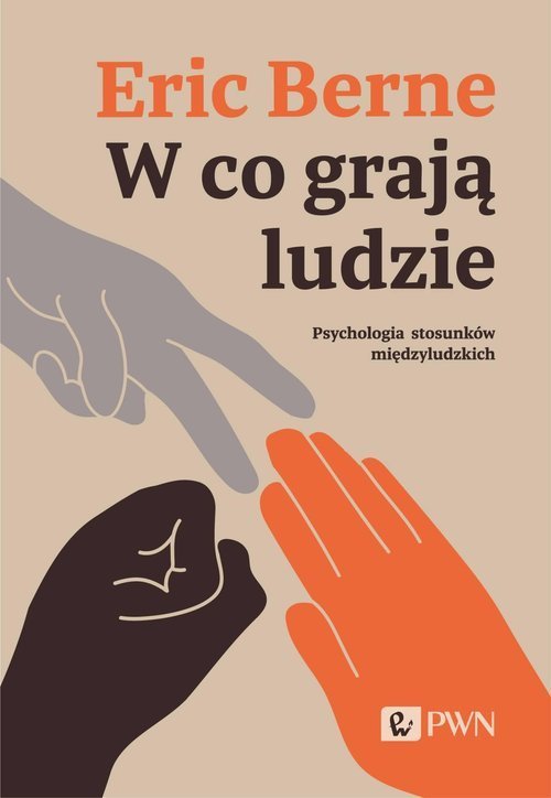 Wydawnictwo Naukowe PWN W co grają ludzie. Psychologia stosunków międzyludzkich