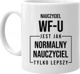 Koszulkowy Nauczyciel wf-u jest jak normalny nauczyciel, tylko lepszy- kubek na prezent dla nauczyciela