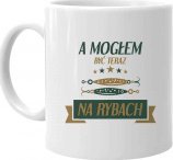 Koszulkowy A mogłem być teraz na rybach v2 - kubek z nadrukiem