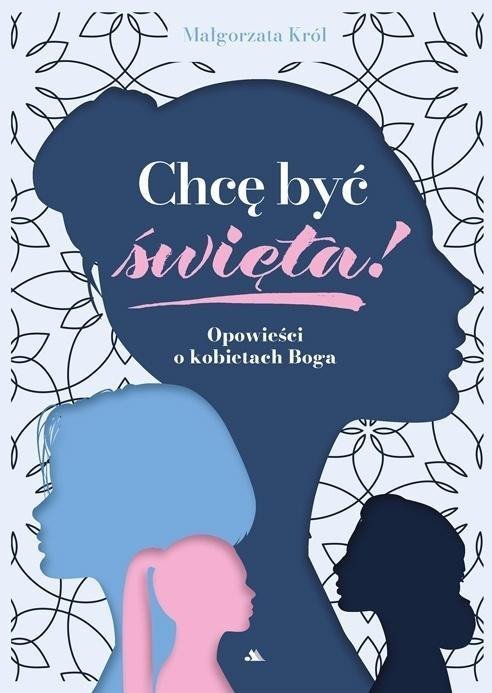 Chcę być święta! Opowieści o kobietach Boga