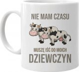 Koszulkowy Nie mam czasu, muszę iść do moich dziewczyn (krowy) - kubek na prezent dla hodowcy krów