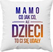 Koszulkowy Mamo, co jak co, ale dzieci to ci się udały - poduszka z nadrukiem