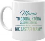 Koszulkowy Mama to osoba, która zastąpi każdego, ale nikt nie zastąpi mamy - kubek z nadrukiem