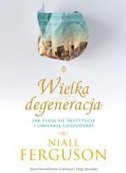 Wielka degeneracja.Jak psują się instytucje ....