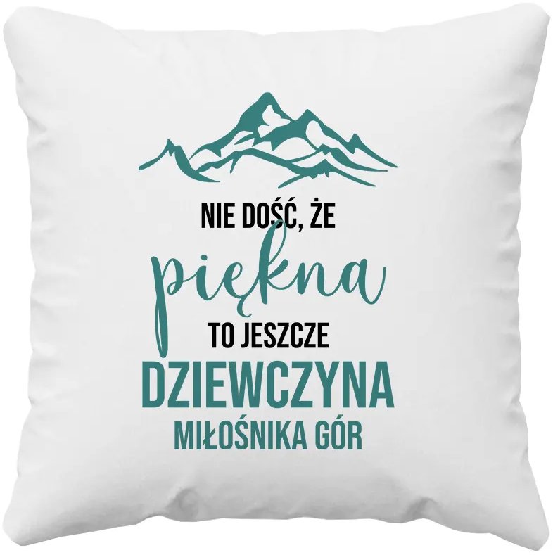 Nie dość, że piękna, to jeszcze dziewczyna miłośnika gór - poduszka z nadrukiem