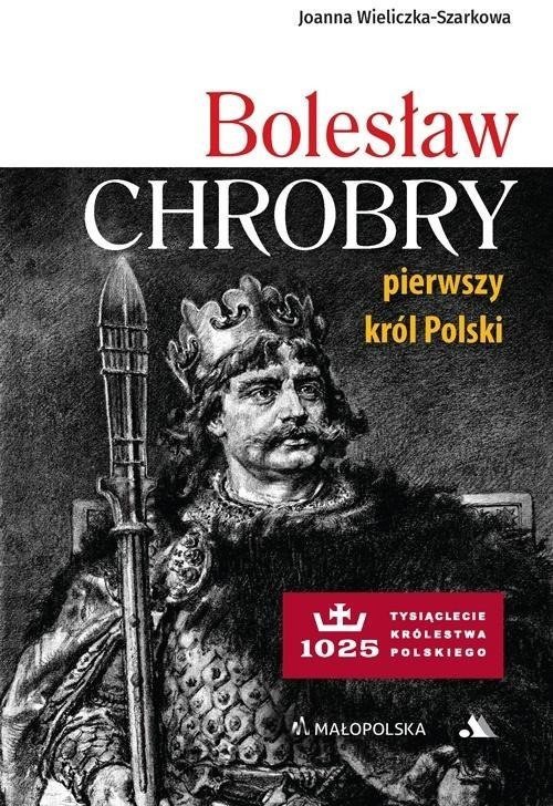 Bolesław Chrobry. Pierwszy król Polski