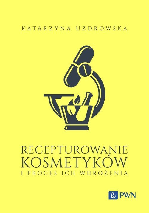 Wydawnictwo Naukowe PWN Recepturowanie kosmetyków i proces ich wdrożenia