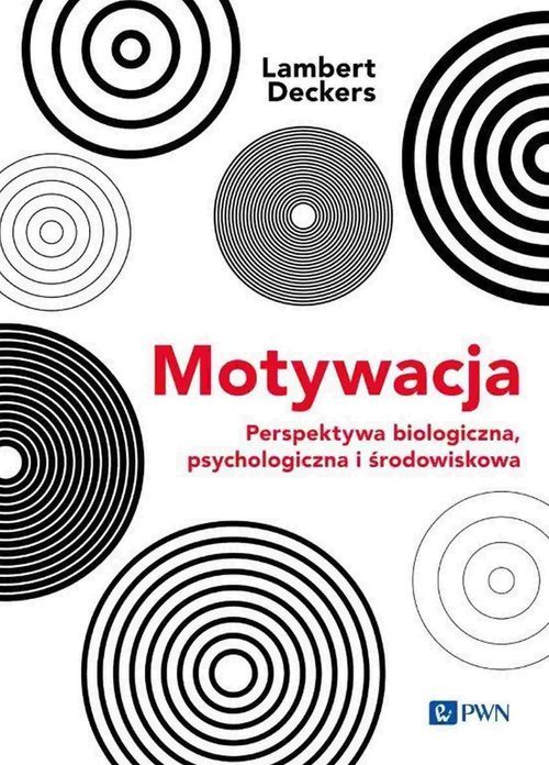 Wydawnictwo Naukowe PWN Motywacja Perspektywa Biologiczna, psychologiczna i środowiskowa