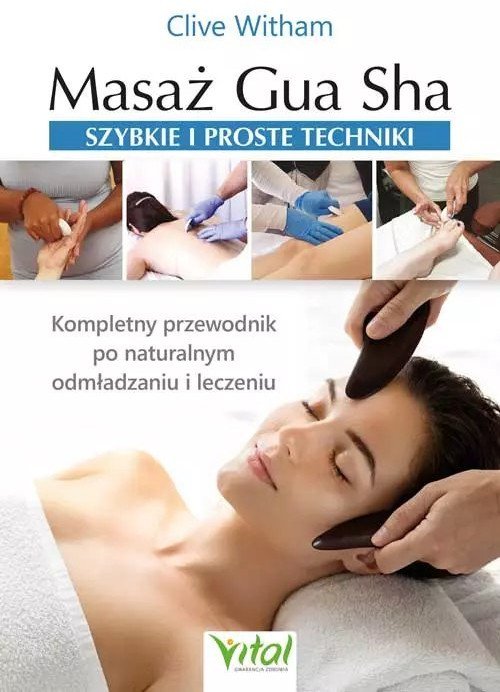 Masaż Gua Sha - szybkie i proste techniki. Kompletny przewodnik po naturalnym odmładzaniu i leczeniu