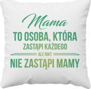 Koszulkowy Mama to osoba, która zastąpi każdego, ale nikt nie zastąpi mamy - poduszka z nadrukiem