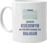 Koszulkowy Zostałem księgowym, bo ktoś musi ogarnąć ten bałagan - kubek z nadrukiem