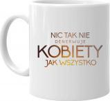 Koszulkowy Nic tak nie denerwuje kobiety jak wszystko - kubek z nadrukiem
