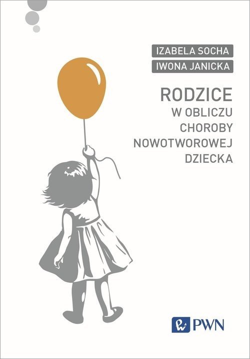 Wydawnictwo Naukowe PWN Rodzice w obliczu choroby nowotworowej dziecka