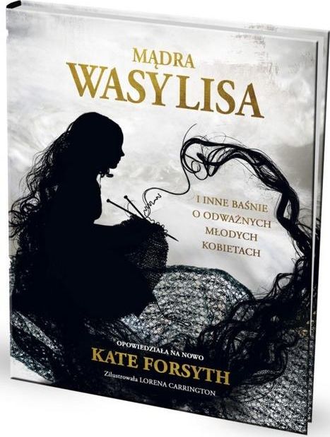 MĄDRA WASYLISA I INNE BAŚNIE O ODWAŻNYCH MŁODYCH KOBIETACH