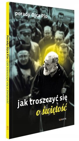Porady Ojca Pio. Jak troszczyć się o świętość